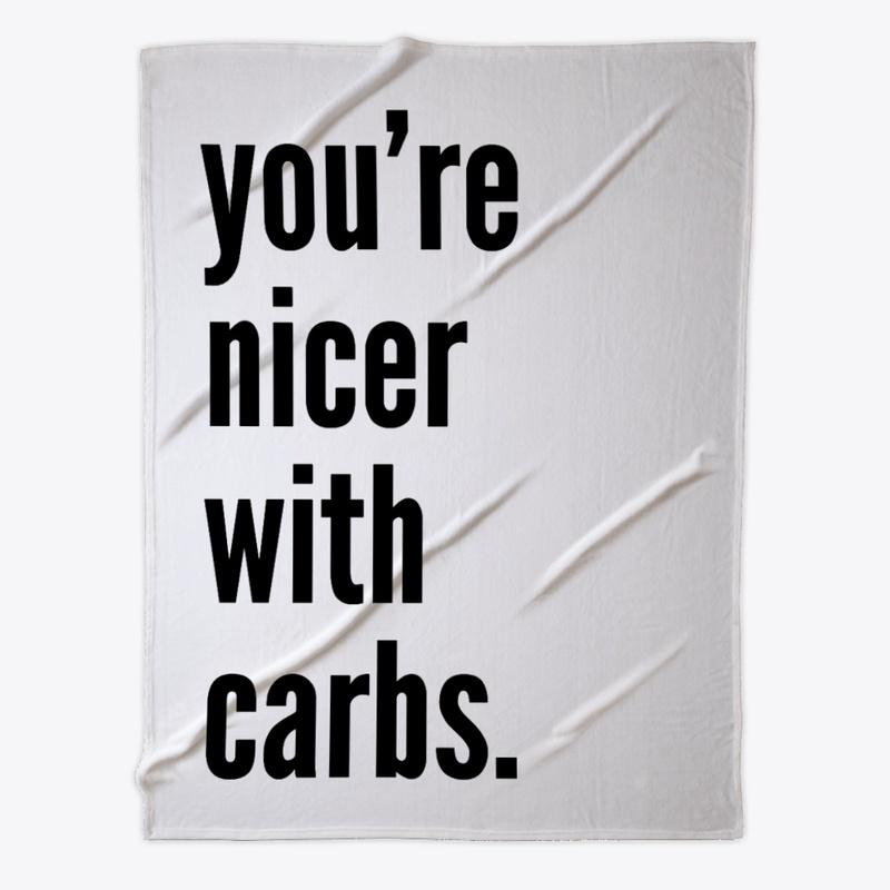 you're nicer with carbs.